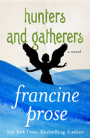 Hunters and Gatherers: A Novel - Francine Prose