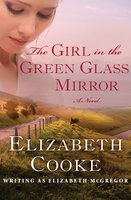 The Girl in the Green Glass Mirror: A Novel - Elizabeth Cooke