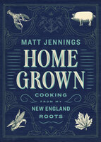 Homegrown: Cooking from My New England Roots - Matt Jennings