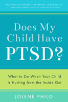 Does My Child Have PTSD?: What to Do When Your Child Is Hurting from the Inside Out - Jolene Philo