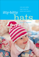 Itty-Bitty Hats: Cute and Cuddly Caps to Knit for Babies and Toddlers - Susan B. Anderson