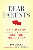Dear Parents: A Field Guide for College Preparation - Jon McGee