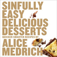 Sinfully Easy Delicious Desserts: Quicker, Smarter Recipes - Alice Medrich