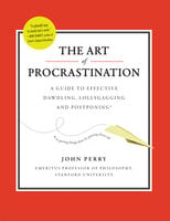 The Art of Procrastination: A Guide to Effective Dawdling, Lollygagging, and Postponing - John Perry