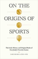 On the Origins of Sports: The Early History and Original Rules of Everybody's Favorite Games - Gary Belsky, Neil Fine