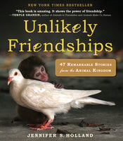 Unlikely Friendships: 47 Remarkable Stories from the Animal Kingdom - Jennifer S. Holland
