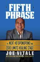 The Fifth Phrase: The Next Ho'oponopono and Zero Limits Healing Stage - Joe Vitale