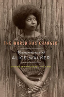 The World Has Changed: Conversations with Alice Walker - Alice Walker
