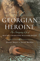 A Georgian Heroine: The Intriguing Life of Rachel Charlotte Williams Biggs - Joanne Major, Sarah Murden