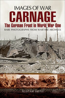 Carnage: The German Front in World War One - Alistair Smith