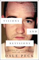 Visions and Revisions: Coming of Age in the Age of AIDs - Dale Peck