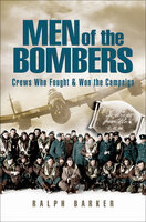 Men of the Bombers: Crews Who Fought & Won the Campaign - Ralph Barker