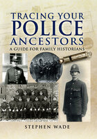 Tracing Your Police Ancestors: A Guide for Family Historians - Stephen Wade