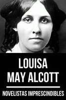 Novelistas Imprescindibles - Louisa May Alcott - Louisa May Alcott