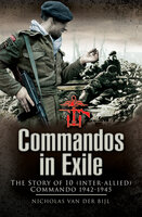 Commandos in Exile: The Story of 10 (Inter-Allied) Commando, 1942–1945 - Nicholas van der Bijl