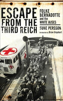 Escape from the Third Reich: Folke Bernadotte and the White Buses - Sune Persson