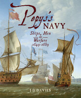 Pepys's Navy: Ships, Men & Warfare, 1649–1689 - J. D. Davies