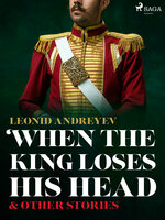 When The King Loses His Head & Other Stories - Leonid Andreyev