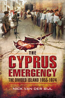 The Cyprus Emergency: The Divided Island, 1955–1974 - Nicholas van der Bijl