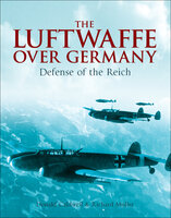 The Luftwaffe Over Germany: Defense of the Reich - Richard Muller, Donald Caldwell