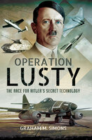 Operation Lusty: The Race for Hitler's Secret Technology - Graham M. Simons
