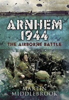 Arnhem 1944: The Airborne Battle - Martin Middlebrook