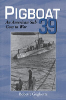 Pigboat 39: An American Sub Goes to War - Bobette Gugliotta