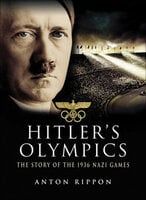 Hitler's Olympics: The Story of the 1936 Nazi Games - Anton Rippon