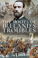 The Roots of Ireland's Troubles - Robert Stedall