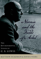 Narnia and the Fields of Arbol: The Environmental Vision of C.S. Lewis - Matthew Dickerson, David O'Hara