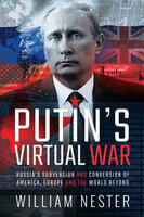 Putin's Virtual War: Russia's Subversion and Conversion of America, Europe and the World Beyond - William Nester