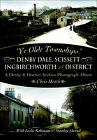 Denby Dale, Scissett, Ingbirchworth & District: A Denby & District Archive Photography Album - Chris Heath