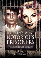 Britain's Most Notorious Prisoners: Victorian to Present-Day Cases - Stephen Wade