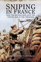 Sniping in France: How the British Army Won the Sniping War in the Trenches - H. Hesketh Prichard