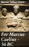 For Marcus Caelius — 56 BC - Marcus Tullius Cicero
