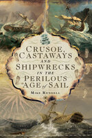 Crusoe, Castaways and Shipwrecks in the Perilous Age of Sail - Mike Rendell