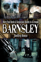 More Foul Deeds & Suspicious Deaths in & Around Barnsley - Geoffrey Howse