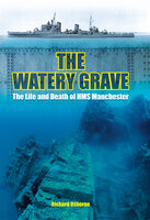 The Watery Grave: The Life and Death of HMS Manchester - Richard Osborne