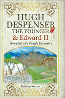 Hugh Despenser the Younger and Edward II: Downfall of a King's Favourite - Kathryn Warner