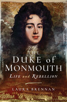 The Duke of Monmouth: Life and Rebellion - Laura Brennan