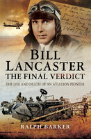 Bill Lancaster: The Final Verdict: The Life and Death of an Aviation Pioneer - Ralph Barker