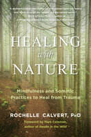 Healing with Nature: Mindfulness and Somatic Practices to Heal from Trauma - Rochelle Calvert