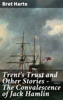 Trent's Trust and Other Stories — The Convalescence of Jack Hamlin - Bret Harte