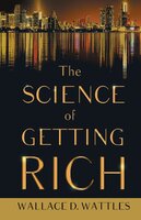The Science of Getting Rich: With an Essay from The Art of Money Getting, Or Golden Rules for Making Money By P. T. Barnum - Wallace D. Wattles