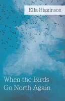 When The Birds Go North Again - Ella Higginson