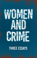 Women and Crime: Three Essays - Various