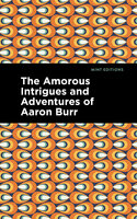 The Amorous Intrigues and Adventures of Aaron Burr - Anonymous