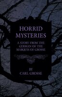 Horrid Mysteries - A Story from the German of the Marquis of Grosse - Carl Grosse, Peter Will
