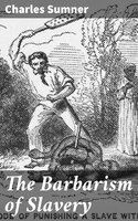 The Barbarism of Slavery - Charles Sumner