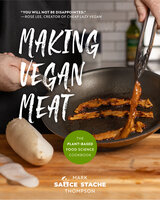 Making Vegan Meat: The Plant-Based Food Science Cookbook (Plant-Based Protein, Vegetarian Diet, Vegan Cookbook, Seitan Recipes) - Mark Thompson